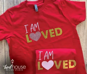 I am Loved, Cute Valentines Day Shirt, Pick any Color, Matte or Glitter